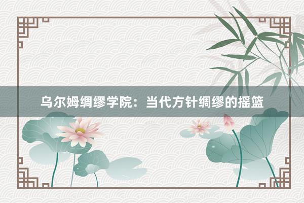 乌尔姆绸缪学院：当代方针绸缪的摇篮