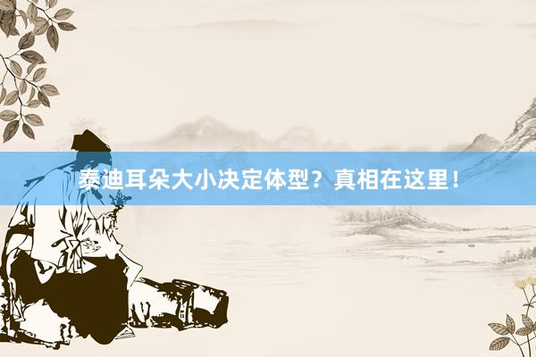 泰迪耳朵大小决定体型?真相在这里!